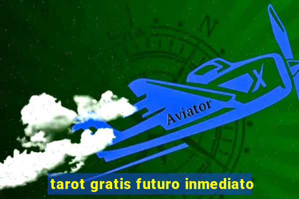 tarot gratis futuro inmediato